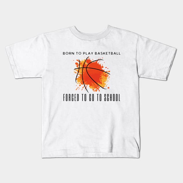 Born To Play Basketball Forced To Go To School Kids T-Shirt by HobbyAndArt